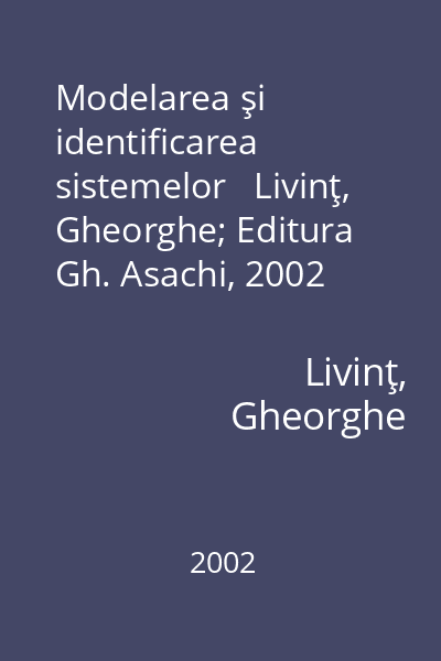 Modelarea şi identificarea sistemelor   Livinţ, Gheorghe; Editura Gh. Asachi, 2002