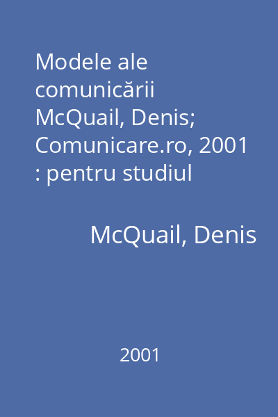 Modele ale comunicării   McQuail, Denis; Comunicare.ro, 2001 : pentru studiul comunicării de masă