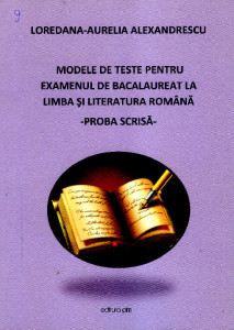 Modele de teste pentru examenul de bacalaureat la limba și literatura română : proba scrisă