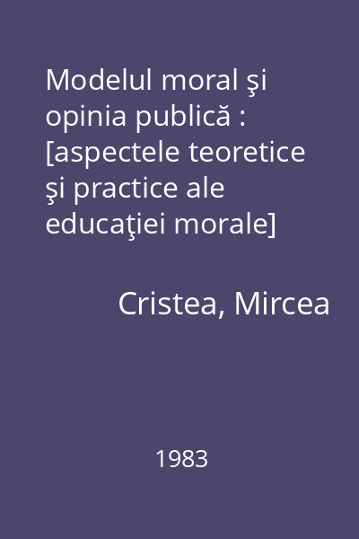 Modelul moral şi opinia publică : [aspectele teoretice şi practice ale educaţiei morale]
