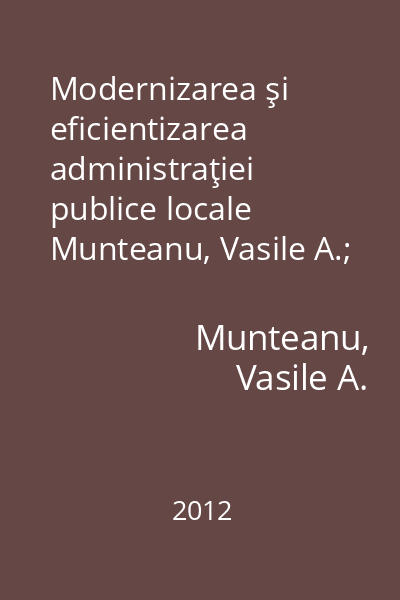 Modernizarea şi eficientizarea administraţiei publice locale   Munteanu, Vasile A.; Sedcom Libris, 2012