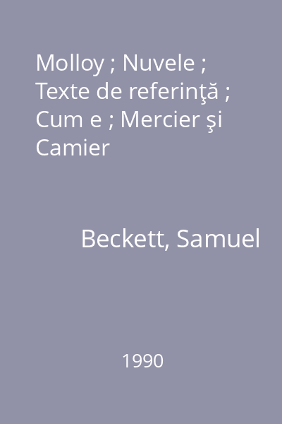 Molloy ; Nuvele ; Texte de referinţă ; Cum e ; Mercier şi Camier