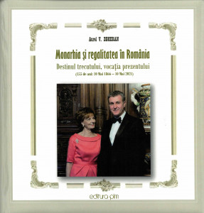 Monarhia şi regalitatea în România : destinul trecutului, vocaţia prezentului : (155 de ani: 10 Mai 1866 - 10 Mai 2021) : [album]