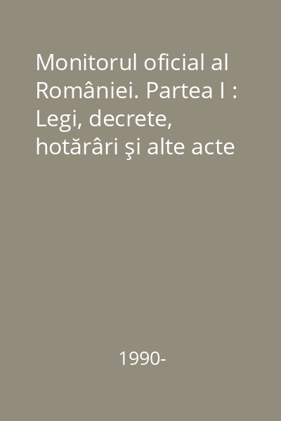 Monitorul oficial al României. Partea I : Legi, decrete, hotărâri şi alte acte