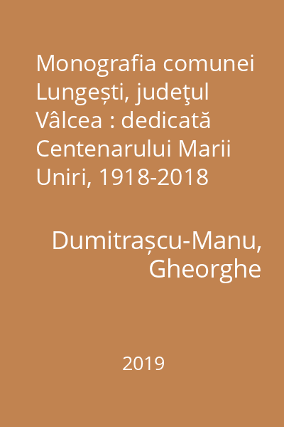 Monografia comunei Lungești, judeţul Vâlcea : dedicată Centenarului Marii Uniri, 1918-2018