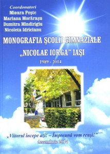 MONOGRAFIA Școlii Gimnaziale „Nicolae Iorga” Iași : [1989-2014]
