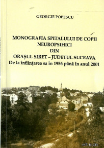 Monografia Spitalului de Copii Neuropsihici din Orașul Siret - județul Suceava : de la înființarea sa în 1956 până în anul 2001