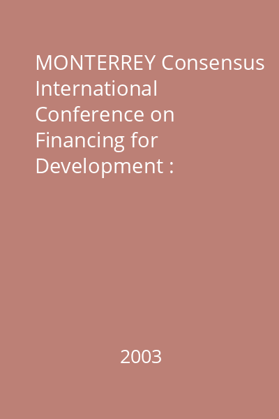 MONTERREY Consensus International Conference on Financing for Development : Monerrey, Mexico, 18-22 March 2002