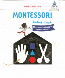 Montessori la tine acasă : 80 de jocuri pedagogice ușor de realizat