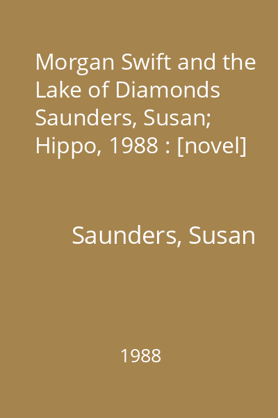 Morgan Swift and the Lake of Diamonds   Saunders, Susan; Hippo, 1988 : [novel]