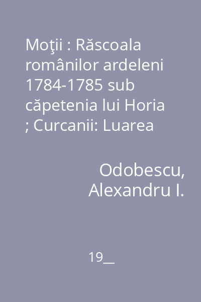 Moţii : Răscoala românilor ardeleni 1784-1785 sub căpetenia lui Horia ; Curcanii: Luarea Rahovei de către oştile româneşti la noemvrie 1877