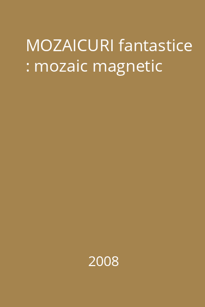 MOZAICURI fantastice : mozaic magnetic