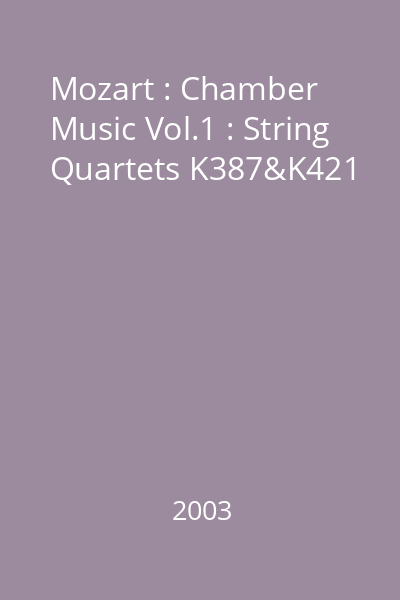 Mozart : Chamber Music Vol.1 : String Quartets K387&K421