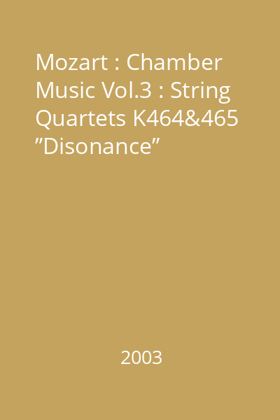 Mozart : Chamber Music Vol.3 : String Quartets K464&465 ”Disonance”