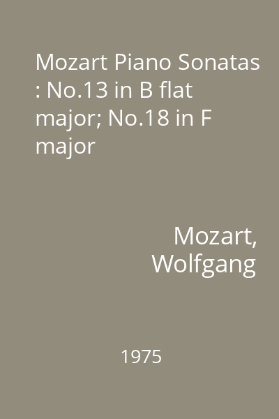 Mozart Piano Sonatas : No.13 in B flat major; No.18 in F major