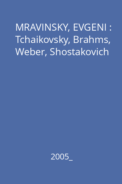 MRAVINSKY, EVGENI : Tchaikovsky, Brahms, Weber, Shostakovich