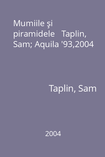 Mumiile şi piramidele   Taplin, Sam; Aquila '93,2004