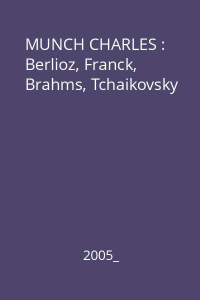 MUNCH CHARLES : Berlioz, Franck, Brahms, Tchaikovsky