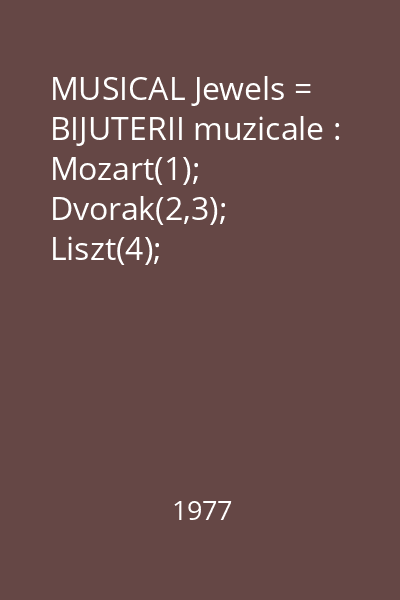 MUSICAL Jewels = BIJUTERII muzicale : Mozart(1); Dvorak(2,3); Liszt(4); Mussorgsky(5)