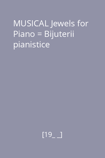 MUSICAL Jewels for Piano = Bijuterii pianistice