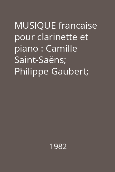 MUSIQUE francaise pour clarinette et piano : Camille Saint-Saëns; Philippe Gaubert; Ernest Chausson; Gabriel Pierne; Henri Rabaud; Andre Messager