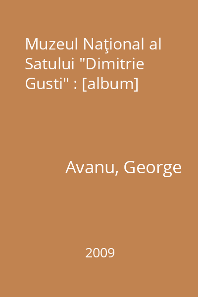 Muzeul Naţional al Satului "Dimitrie Gusti" : [album]