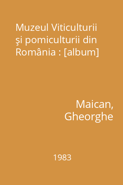 Muzeul Viticulturii şi pomiculturii din România : [album]