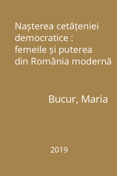 Nașterea cetățeniei democratice : femeile și puterea din România modernă