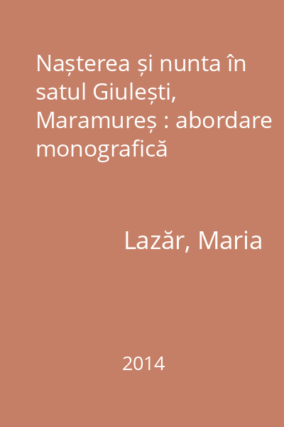 Nașterea și nunta în satul Giulești, Maramureș : abordare monografică