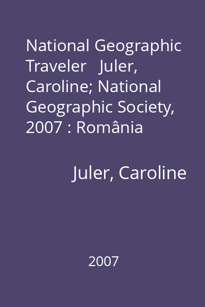 National Geographic Traveler   Juler, Caroline; National Geographic Society, 2007 : România