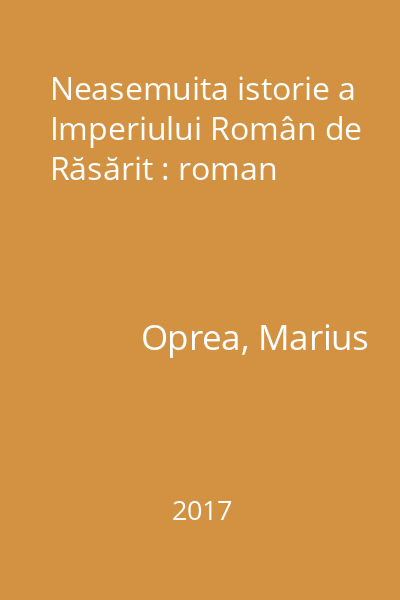 Neasemuita istorie a Imperiului Român de Răsărit : roman