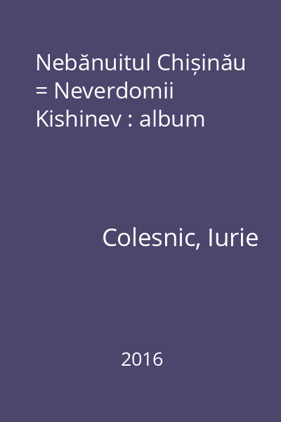 Nebănuitul Chișinău = Neverdomii Kishinev : album