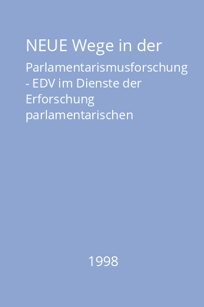 NEUE Wege in der Parlamentarismusforschung - EDV im Dienste der Erforschung parlamentarischen Wirkens : Kolloquium: 12 juni. 1997