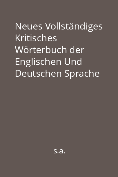 Neues Vollständiges Kritisches Wörterbuch der Englischen Und Deutschen Sprache Vol. 1 : Englisch-Deutsch