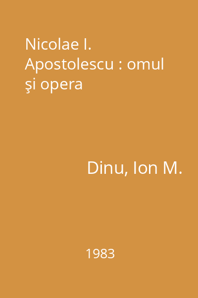 Nicolae I. Apostolescu : omul şi opera