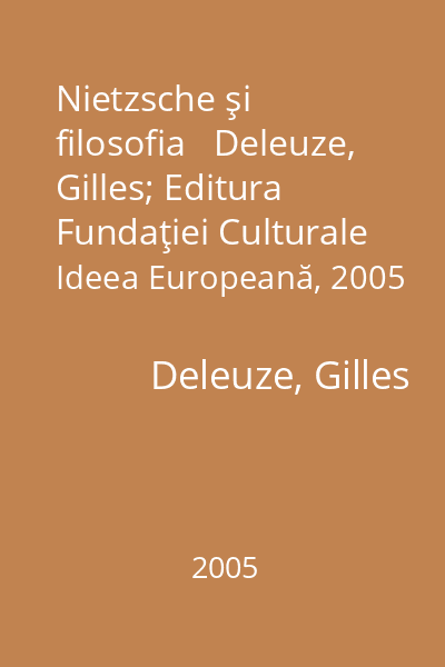 Nietzsche şi filosofia   Deleuze, Gilles; Editura Fundaţiei Culturale Ideea Europeană, 2005
