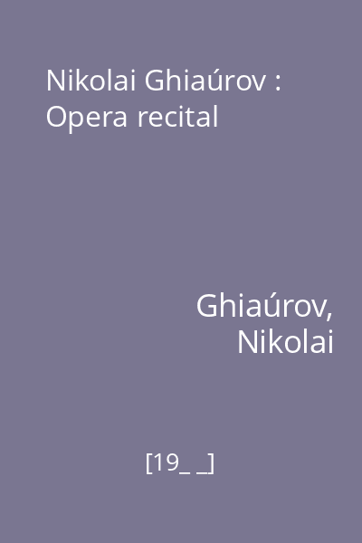 Nikolai Ghiaúrov : Opera recital