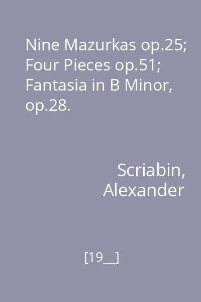 Nine Mazurkas op.25; Four Pieces op.51; Fantasia in B Minor, op.28.