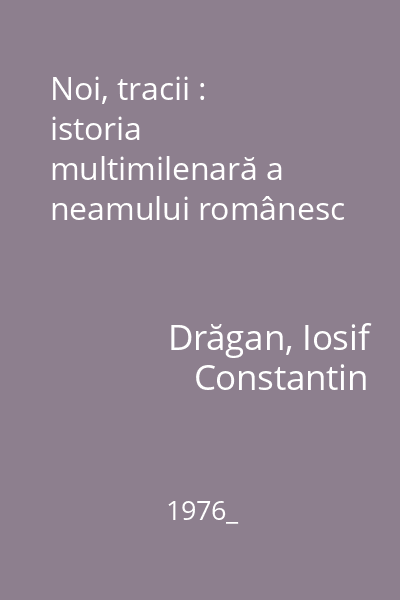Noi, tracii : istoria multimilenară a neamului românesc