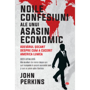 Noile confesiuni ale unui asasin economic : adevărul șocant despre cum a cucerit America lumea