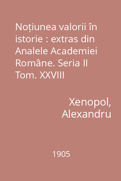 Noțiunea valorii în istorie : extras din Analele Academiei Române. Seria II Tom. XXVIII