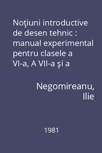 Noţiuni introductive de desen tehnic : manual experimental pentru clasele a VI-a, A VII-a şi a VIII-a