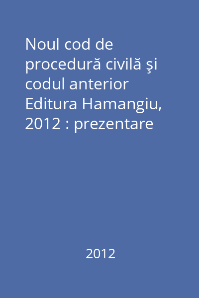 Noul cod de procedură civilă şi codul anterior   Editura Hamangiu, 2012 : prezentare comparativă