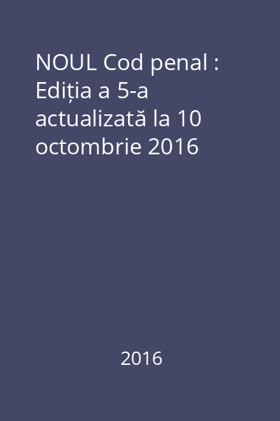 NOUL Cod penal : Ediția a 5-a actualizată la 10 octombrie 2016