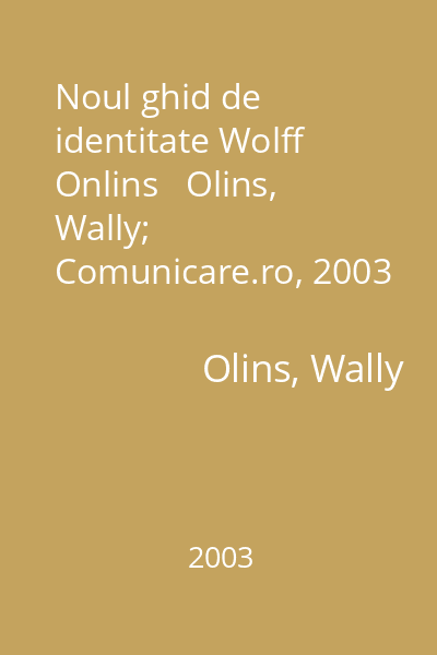 Noul ghid de identitate Wolff Onlins   Olins, Wally; Comunicare.ro, 2003 : Cum se iniţiază şi se susţine schimbarea prin managementul identităţii