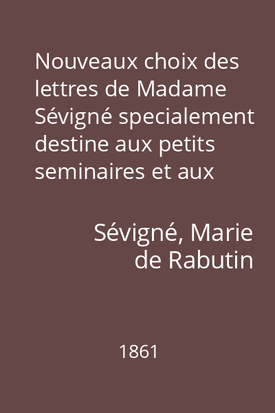 Nouveaux choix des lettres de Madame Sévigné specialement destine aux petits seminaires et aux pensionnats de demoiselles par M. Labbe Allemand