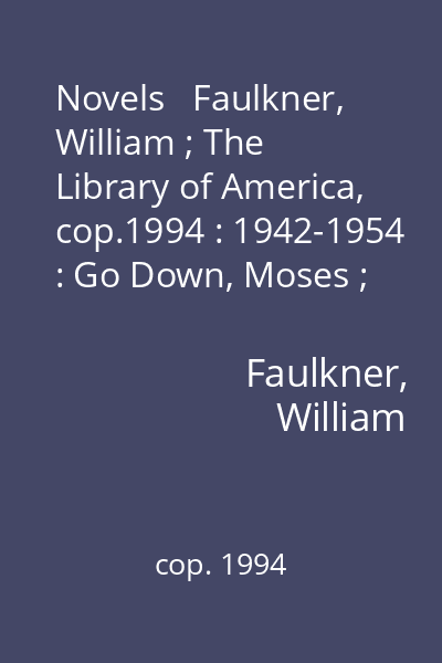 Novels   Faulkner, William ; The Library of America, cop.1994 : 1942-1954 : Go Down, Moses ; Intruder in the Dust ; Requiem for a Nun ; A Fable