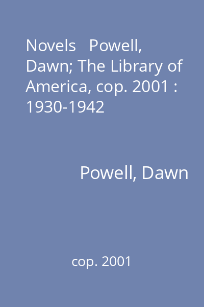 Novels   Powell, Dawn; The Library of America, cop. 2001 : 1930-1942