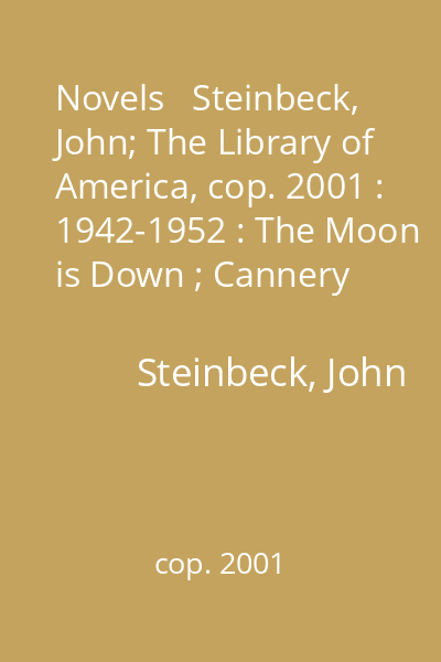 Novels   Steinbeck, John; The Library of America, cop. 2001 : 1942-1952 : The Moon is Down ; Cannery Row ; The Pearl ; East of Eden