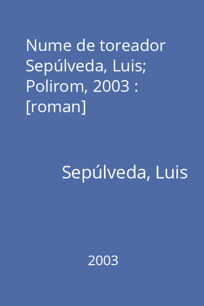 Nume de toreador   Sepúlveda, Luis; Polirom, 2003 : [roman]